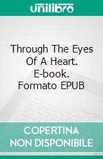 Through The Eyes Of A Heart. E-book. Formato EPUB ebook