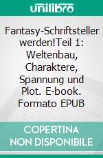 Fantasy-Schriftsteller werden!Teil 1: Weltenbau, Charaktere, Spannung und Plot. E-book. Formato EPUB ebook di Jan Erik Moeller