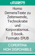 Homo DemensTexte zu Zeitenwende, Technokratie und Korporatismus. E-book. Formato EPUB ebook