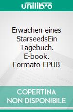 Erwachen eines StarseedsEin Tagebuch. E-book. Formato EPUB ebook