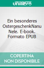 Ein besonderes OstergeschenkNanu Nele. E-book. Formato EPUB ebook