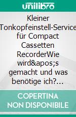 Kleiner Tonkopfeinstell-Service für Compact Cassetten RecorderWie wird's gemacht und was benötige ich? Bandzug - Azimut - Kippneigung. E-book. Formato EPUB ebook di Renate Sültz