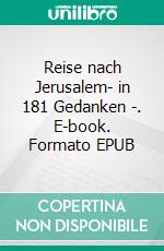 Reise nach Jerusalem- in 181 Gedanken -. E-book. Formato EPUB ebook
