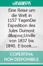 Eine Reise um die Welt in 1157 TagenDie Expedition des Jules Dumont d'Urville von 1837 bis 1840. E-book. Formato EPUB ebook di Thomas Wollschläger