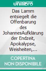 Das Lamm entsiegelt die Offenbarung des JohannesAufklärung der Endzeit, Apokalypse, Weisheiten, Jüngstes Gericht ... und die Offenlegung des Bibelcodex. E-book. Formato EPUB ebook