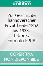 Zur Geschichte hannoverscher Privattheater1852 bis 1933. E-book. Formato EPUB ebook