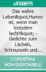 Das wahre Leben&quot;Humor ist, wenn man trotzdem lacht!&quot; - Gedichte zum Lächeln, Schmunzeln und lauten Losprusten. E-book. Formato EPUB ebook