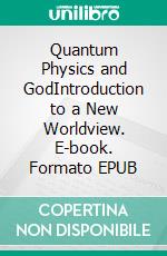 Quantum Physics and GodIntroduction to a New Worldview. E-book. Formato EPUB ebook di Manfred Bauer