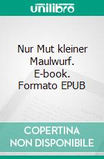 Nur Mut kleiner Maulwurf. E-book. Formato EPUB ebook di Matthias Langkau