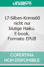 17-Silben-Krimis60 nicht nur blutige Haiku. E-book. Formato EPUB