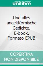 Und alles angeltKomische Gedichte. E-book. Formato EPUB ebook