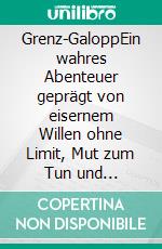 Grenz-GaloppEin wahres Abenteuer geprägt von eisernem Willen ohne Limit, Mut zum Tun und schockierendem Behörden-Irrsinn. E-book. Formato EPUB ebook