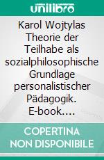 Karol Wojtylas Theorie der Teilhabe als sozialphilosophische Grundlage personalistischer Pädagogik. E-book. Formato EPUB ebook