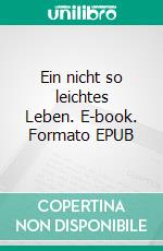Ein nicht so leichtes Leben. E-book. Formato EPUB ebook