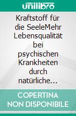 Kraftstoff für die SeeleMehr Lebensqualität bei psychischen Krankheiten durch natürliche Heilmittel und Nahrungsergänzung. E-book. Formato EPUB ebook di Philipp Drescher