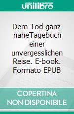 Dem Tod ganz naheTagebuch einer unvergesslichen Reise. E-book. Formato EPUB ebook