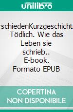 VerschiedenKurzgeschichten. Tödlich. Wie das Leben sie schrieb.. E-book. Formato EPUB ebook