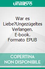 War es Liebe?Ungezügeltes Verlangen. E-book. Formato EPUB ebook di Hartmut Hoffmann