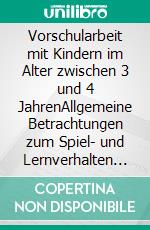 Vorschularbeit mit Kindern im Alter zwischen 3 und 4 JahrenAllgemeine Betrachtungen zum Spiel- und Lernverhalten drei- bis vierjähriger Kinder. E-book. Formato EPUB ebook di Dietmar-Wilfried Buck