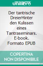 Der tantrische DreierHinter den Kulissen eines Tantraseminars. E-book. Formato EPUB ebook