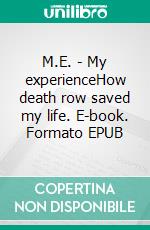 M.E. - My experienceHow death row saved my life. E-book. Formato EPUB ebook