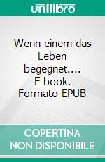 Wenn einem das Leben begegnet.... E-book. Formato EPUB ebook