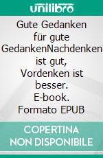 Gute Gedanken für gute GedankenNachdenken ist gut, Vordenken ist besser. E-book. Formato EPUB ebook di Anna Nowak