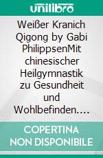 Weißer Kranich Qigong by Gabi PhilippsenMit chinesischer Heilgymnastik zu Gesundheit und Wohlbefinden. E-book. Formato EPUB ebook di Stefan Wahle