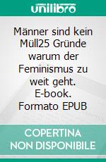 Männer sind kein Müll25 Gründe warum der Feminismus zu weit geht. E-book. Formato EPUB ebook