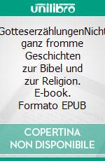 GotteserzählungenNicht ganz fromme Geschichten zur Bibel und zur Religion. E-book. Formato EPUB ebook di Fritz Deutsch