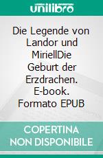 Die Legende von Landor und MiriellDie Geburt der Erzdrachen. E-book. Formato EPUB ebook