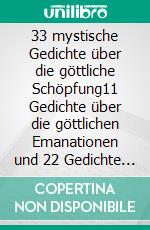 33 mystische Gedichte über die göttliche Schöpfung11 Gedichte über die göttlichen Emanationen und 22 Gedichte über die Verkörperung Gottes. E-book. Formato EPUB