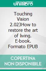 Touching Vision 2.023How to restore the art of living. E-book. Formato EPUB ebook