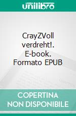 CrayZVoll verdreht!. E-book. Formato EPUB ebook di Tim J. R. Ufer