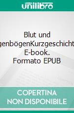 Blut und RegenbögenKurzgeschichten. E-book. Formato EPUB ebook