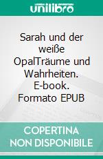 Sarah und der weiße OpalTräume und Wahrheiten. E-book. Formato EPUB ebook