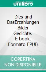 Dies und DasErzählungen - Bilder - Gedichte. E-book. Formato EPUB ebook