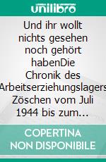 Und ihr wollt nichts gesehen noch gehört habenDie Chronik des Arbeitserziehungslagers Zöschen vom Juli 1944 bis zum April 1945. E-book. Formato EPUB ebook di Martin Pabst