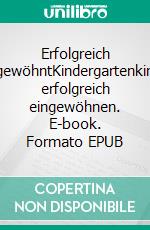 Erfolgreich eingewöhntKindergartenkinder erfolgreich eingewöhnen. E-book. Formato EPUB ebook di Philipp Niemeyer