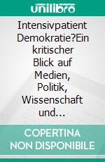 Intensivpatient Demokratie?Ein kritischer Blick auf Medien, Politik, Wissenschaft und Digitalisierung. E-book. Formato EPUB ebook di Thomas Blech