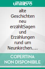 alte Geschichten neu erzähltSagen und Erzählungen rund um Neunkirchen. E-book. Formato EPUB ebook