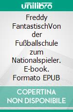 Freddy FantastischVon der Fußballschule zum Nationalspieler. E-book. Formato EPUB ebook di Thomas Welte