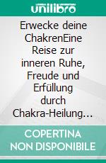 Erwecke deine ChakrenEine Reise zur inneren Ruhe, Freude und Erfüllung durch Chakra-Heilung und Aktivierung. E-book. Formato EPUB ebook