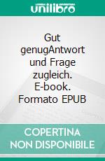 Gut genugAntwort und Frage zugleich. E-book. Formato EPUB ebook