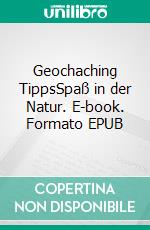 Geochaching TippsSpaß in der Natur. E-book. Formato EPUB ebook