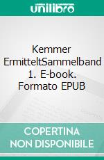 Kemmer ErmitteltSammelband 1. E-book. Formato EPUB ebook di Johannes Girmindl