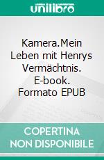 Kamera.Mein Leben mit Henrys Vermächtnis. E-book. Formato EPUB ebook