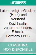 LaienpredigtenGlauben (Herz) und Verstand (Kopf) sollen zusammenfinden. E-book. Formato EPUB ebook di Wolfgang Tzschoppe