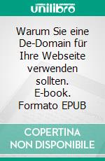 Warum Sie eine De-Domain für Ihre Webseite verwenden sollten. E-book. Formato EPUB ebook di Hans-Peter Oswald