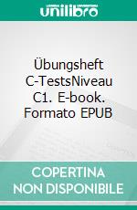 Übungsheft C-TestsNiveau C1. E-book. Formato EPUB ebook